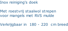 Inox reiniging's doek  Met roestvrij staalwol strepen  voor mangels met RVS mulde   Verkrijgbaar in  180 - 220  cm breed