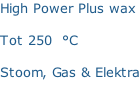 High Power Plus wax   Tot 250  °C  Stoom, Gas & Elektra